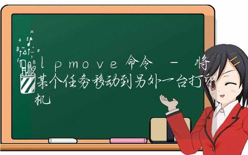 lpmove命令 – 将某个任务移动到另外一台打印机